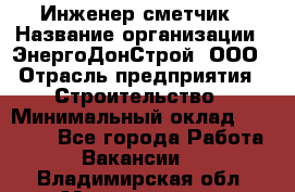 Инженер-сметчик › Название организации ­ ЭнергоДонСтрой, ООО › Отрасль предприятия ­ Строительство › Минимальный оклад ­ 35 000 - Все города Работа » Вакансии   . Владимирская обл.,Муромский р-н